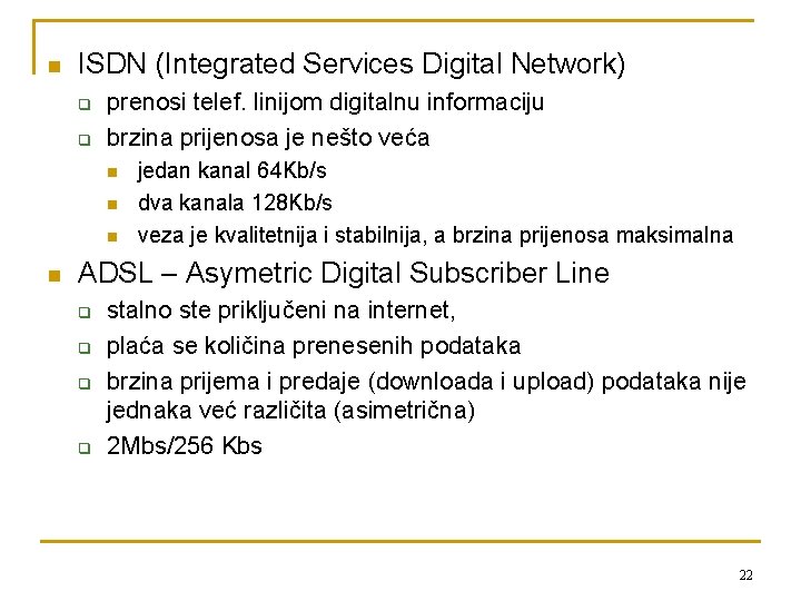 n ISDN (Integrated Services Digital Network) q q prenosi telef. linijom digitalnu informaciju brzina