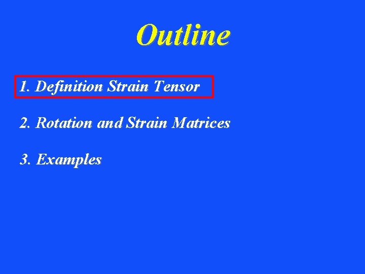 Outline 1. Definition Strain Tensor 2. Rotation and Strain Matrices 3. Examples 