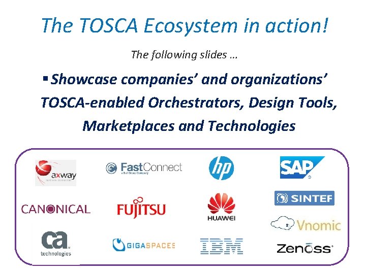 The TOSCA Ecosystem in action! The following slides … § Showcase companies’ and organizations’