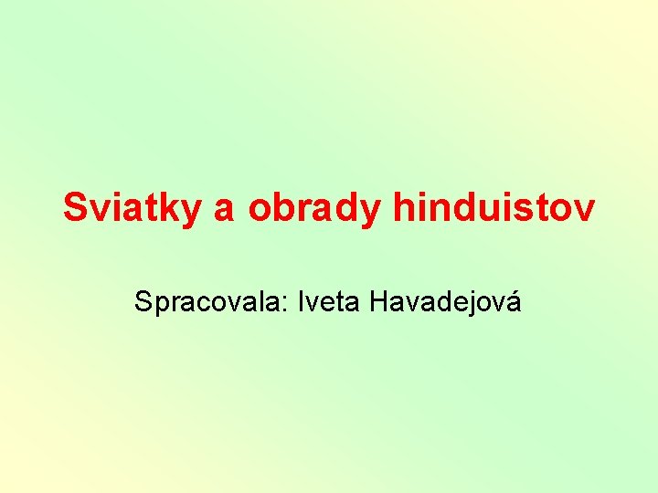 Sviatky a obrady hinduistov Spracovala: Iveta Havadejová 
