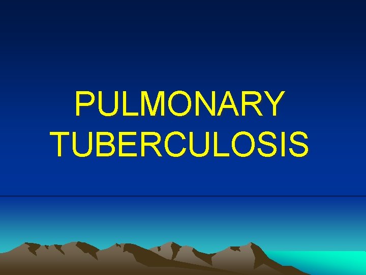 PULMONARY TUBERCULOSIS 