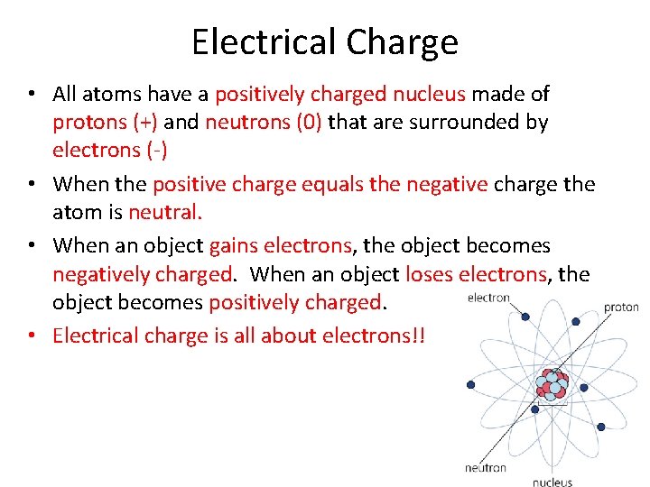 Electrical Charge • All atoms have a positively charged nucleus made of protons (+)