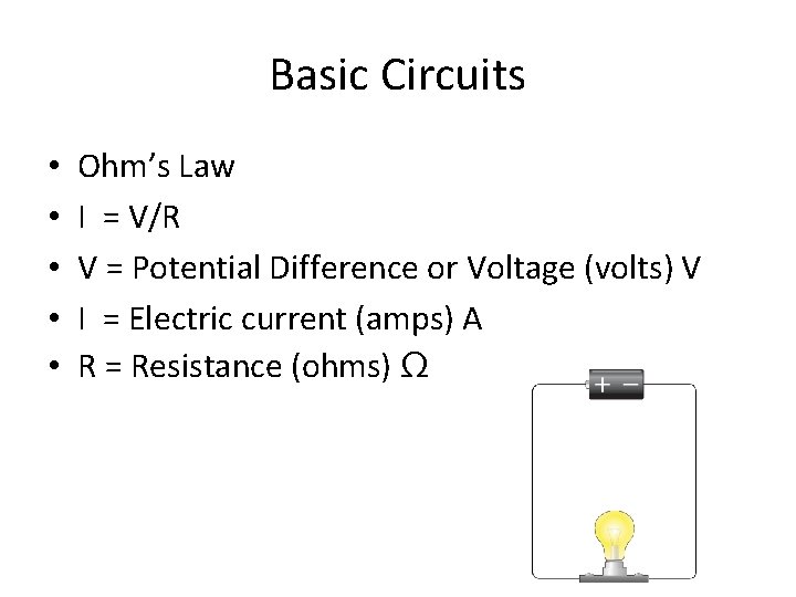 Basic Circuits • • • Ohm’s Law I = V/R V = Potential Difference