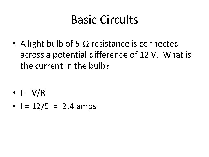 Basic Circuits • A light bulb of 5 -Ω resistance is connected across a
