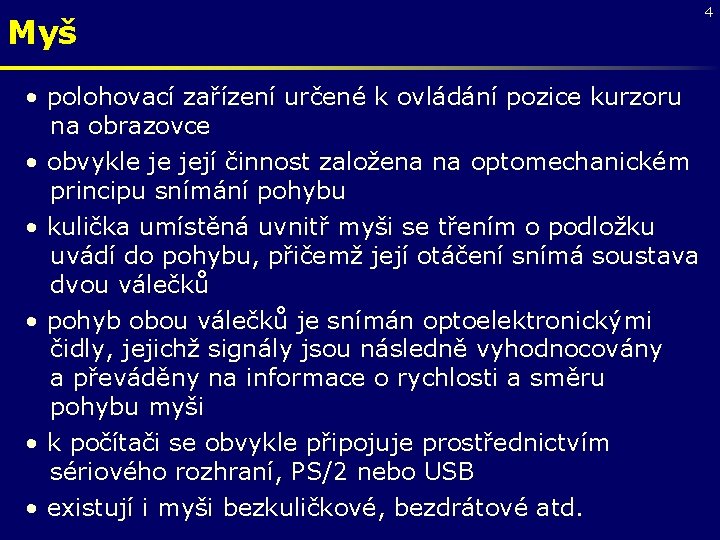 Myš • polohovací zařízení určené k ovládání pozice kurzoru na obrazovce • obvykle je