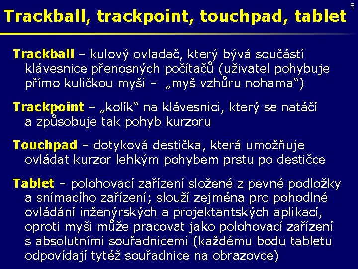 Trackball, trackpoint, touchpad, tablet Trackball – kulový ovladač, který bývá součástí klávesnice přenosných počítačů