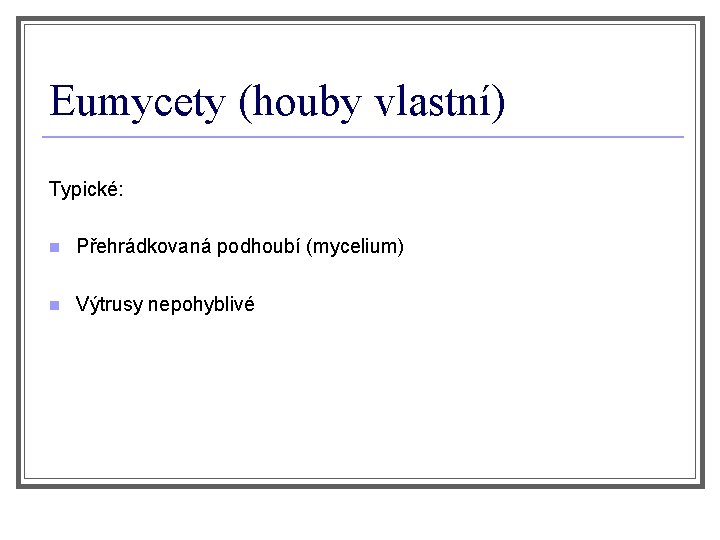 Eumycety (houby vlastní) Typické: n Přehrádkovaná podhoubí (mycelium) n Výtrusy nepohyblivé 