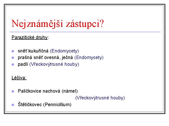 Nejznámější zástupci? Parazitické druhy: n n n sněť kukuřičná (Endomycety) prašná sněť ovesná, ječná