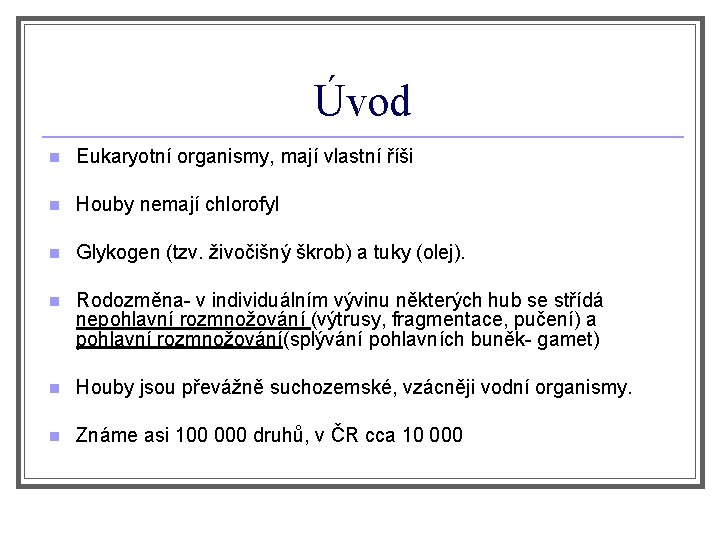 Úvod n Eukaryotní organismy, mají vlastní říši n Houby nemají chlorofyl n Glykogen (tzv.