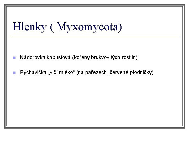 Hlenky ( Myxomycota) n Nádorovka kapustová (kořeny brukvovitých rostlin) n Pýchavička „vlčí mléko“ (na