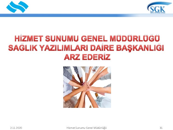 HİZMET SUNUMU GENEL MÜDÜRLÜĞÜ SAĞLIK YAZILIMLARI DAİRE BAŞKANLIĞI ARZ EDERİZ 2. 11. 2020 Hizmet