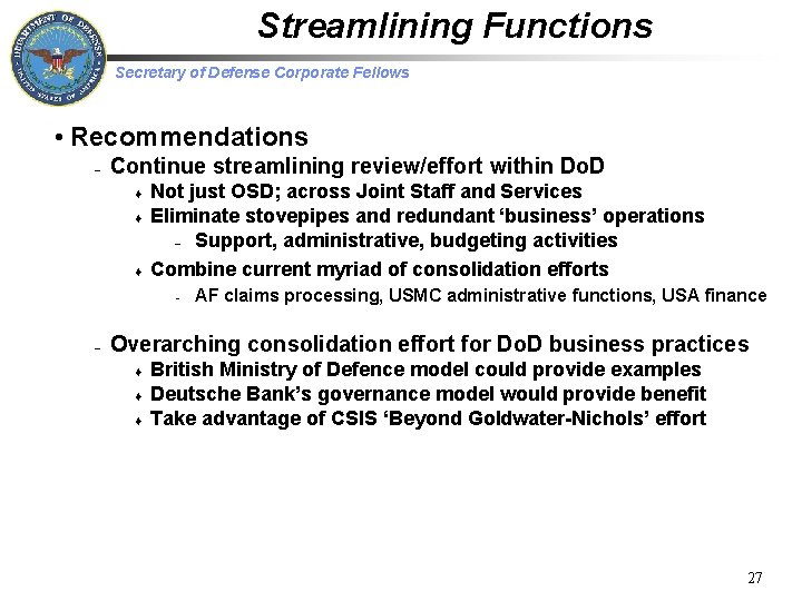 Streamlining Functions Secretary of Defense Corporate Fellows • Recommendations – Continue streamlining review/effort within