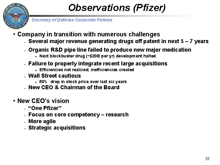 Observations (Pfizer) Secretary of Defense Corporate Fellows • Company in transition with numerous challenges