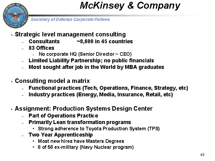 Mc. Kinsey & Company Secretary of Defense Corporate Fellows • Strategic level management consulting