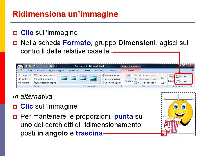 Ridimensiona un’immagine p p Clic sull’immagine Nella scheda Formato, gruppo Dimensioni, agisci sui controlli