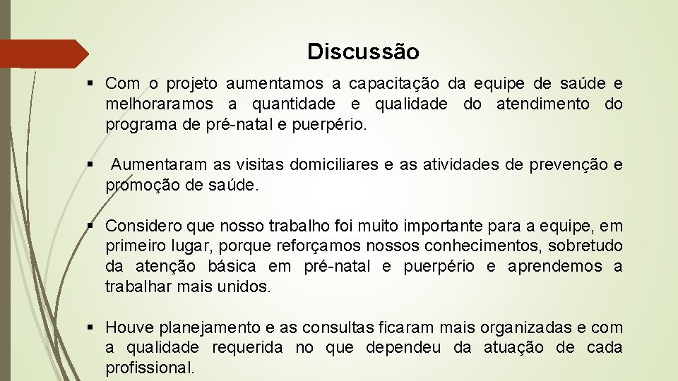 Discussão § Com o projeto aumentamos a capacitação da equipe de saúde e melhoraramos