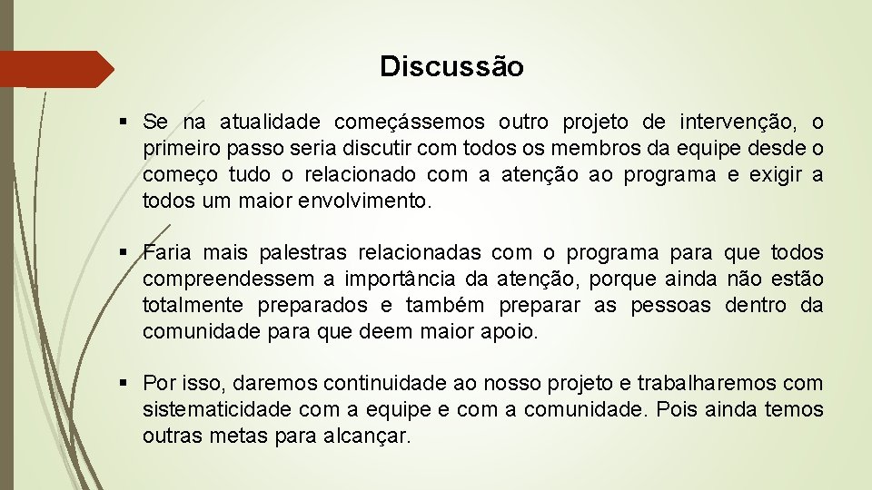 Discussão § Se na atualidade começássemos outro projeto de intervenção, o primeiro passo seria