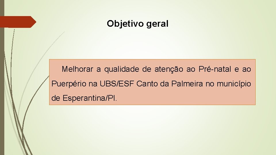 Objetivo geral Melhorar a qualidade de atenção ao Pré-natal e ao Puerpério na UBS/ESF