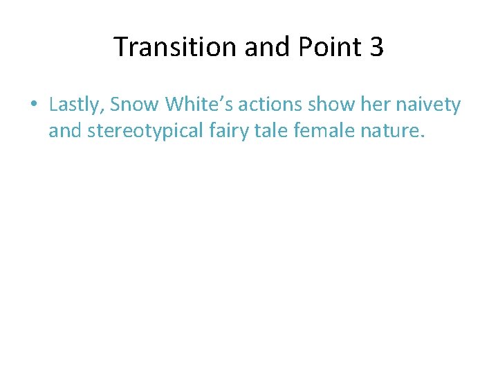 Transition and Point 3 • Lastly, Snow White’s actions show her naivety and stereotypical