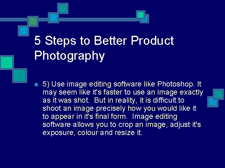 5 Steps to Better Product Photography n 5) Use image editing software like Photoshop. 5 Steps to Better Product Photography n 5) Use image editing software like Photoshop.