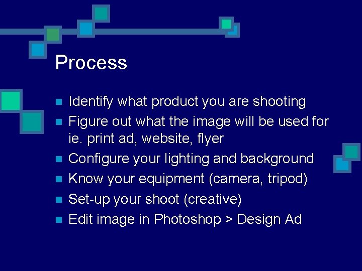 Process n n n Identify what product you are shooting Figure out what the Process n n n Identify what product you are shooting Figure out what the