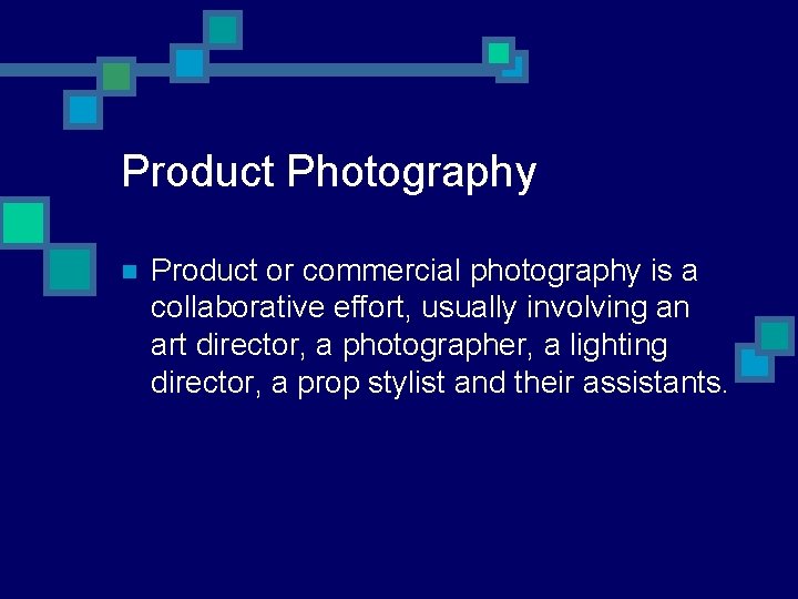 Product Photography n Product or commercial photography is a collaborative effort, usually involving an