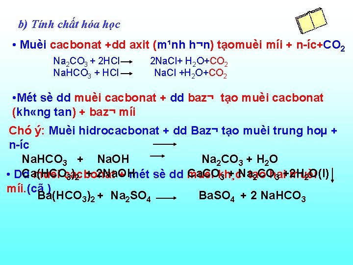 b) Tính chất hóa học • Muèi cacbonat +dd axit (m¹nh h¬n) tạomuèi míi