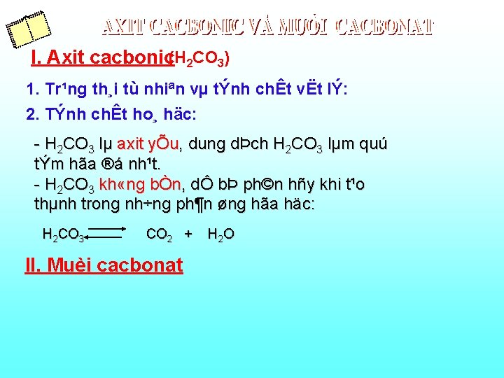 I. Axit cacbonic(H 2 CO 3) 1. Tr¹ng th¸i tù nhiªn vµ tÝnh chÊt