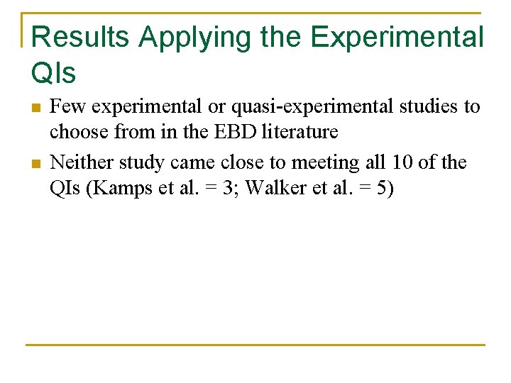 Results Applying the Experimental QIs n n Few experimental or quasi-experimental studies to choose