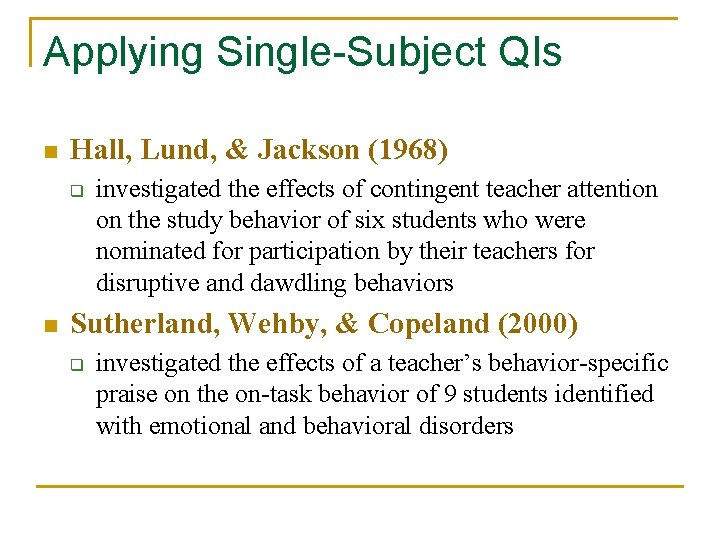 Applying Single-Subject QIs n Hall, Lund, & Jackson (1968) q n investigated the effects