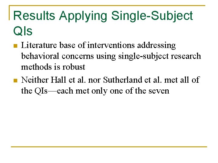 Results Applying Single-Subject QIs n n Literature base of interventions addressing behavioral concerns usingle-subject