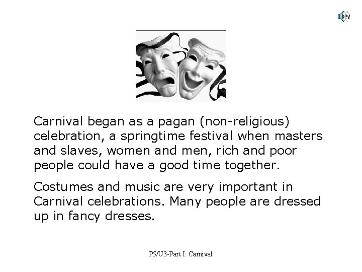 Carnival began as a pagan (non-religious) celebration, a springtime festival when masters and slaves,