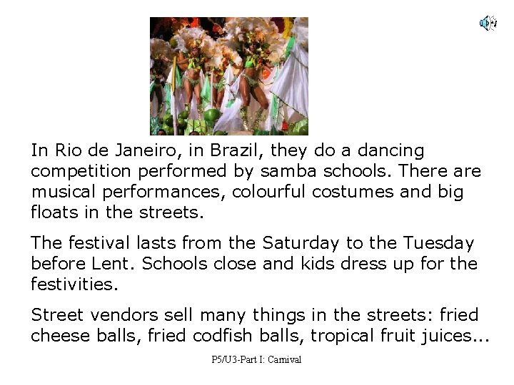 In Rio de Janeiro, in Brazil, they do a dancing competition performed by samba