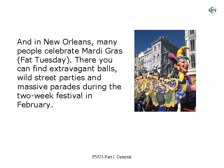 And in New Orleans, many people celebrate Mardi Gras (Fat Tuesday). There you can