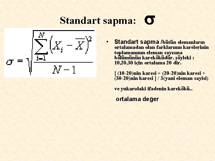 Standart sapma: s • Standart sapma /bütün elemanların ortalamadan olan farklarının karelerinin toplamanının eleman