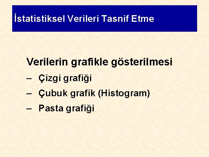 İstatistiksel Verileri Tasnif Etme Verilerin grafikle gösterilmesi – Çizgi grafiği – Çubuk grafik (Histogram)