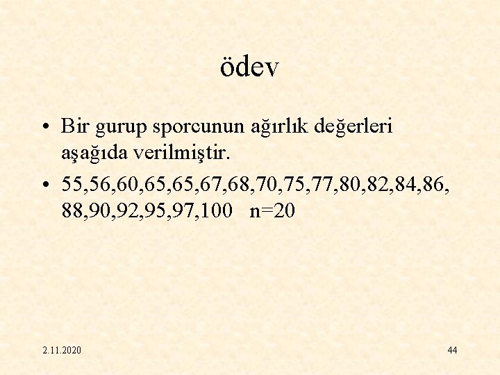 ödev • Bir gurup sporcunun ağırlık değerleri aşağıda verilmiştir. • 55, 56, 60, 65,