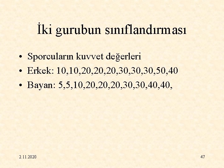 İki gurubun sınıflandırması • Sporcuların kuvvet değerleri • Erkek: 10, 20, 20, 30, 30,