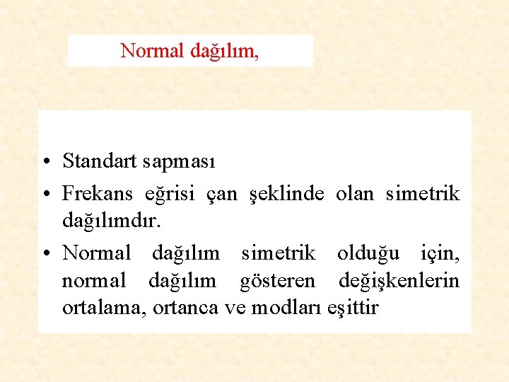 Normal dağılım, • Standart sapması • Frekans eğrisi çan şeklinde olan simetrik dağılımdır. •