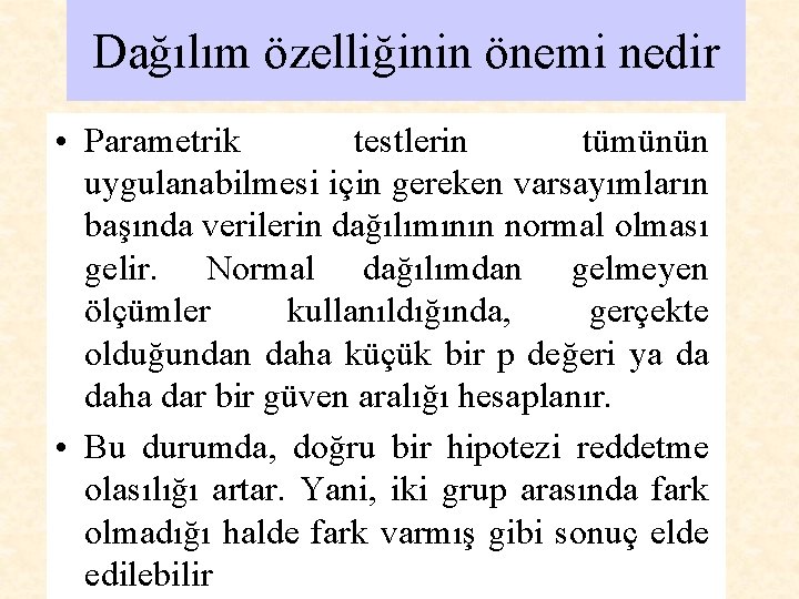 Dağılım özelliğinin önemi nedir • Parametrik testlerin tümünün uygulanabilmesi için gereken varsayımların başında verilerin