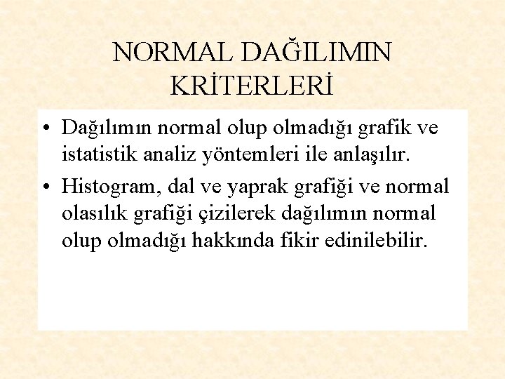 NORMAL DAĞILIMIN KRİTERLERİ • Dağılımın normal olup olmadığı grafik ve istatistik analiz yöntemleri ile