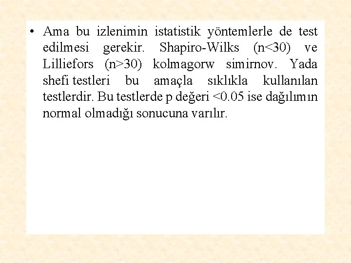  • Ama bu izlenimin istatistik yöntemlerle de test edilmesi gerekir. Shapiro-Wilks (n<30) ve