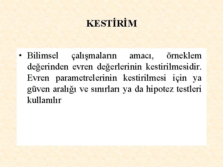 KESTİRİM • Bilimsel çalışmaların amacı, örneklem değerinden evren değerlerinin kestirilmesidir. Evren parametrelerinin kestirilmesi için