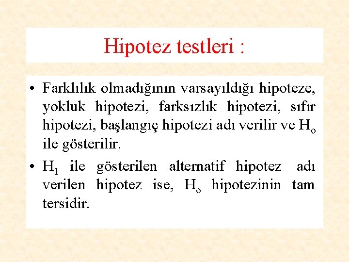 Hipotez testleri : • Farklılık olmadığının varsayıldığı hipoteze, yokluk hipotezi, farksızlık hipotezi, sıfır hipotezi,