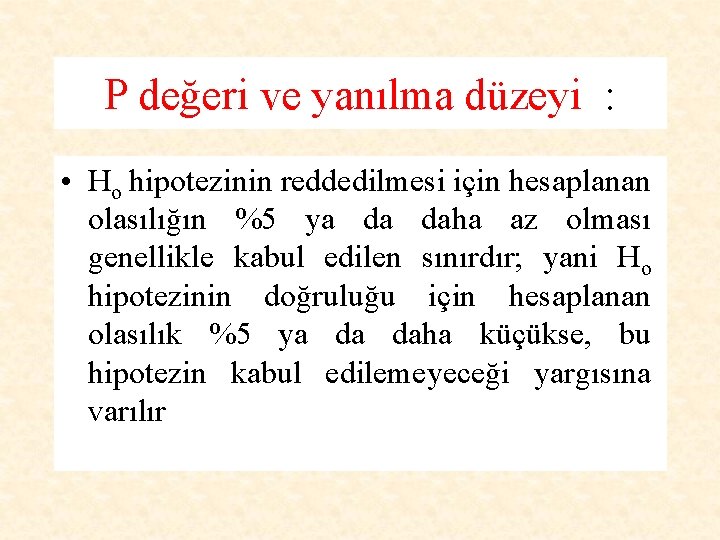 P değeri ve yanılma düzeyi : • Ho hipotezinin reddedilmesi için hesaplanan olasılığın %5