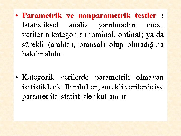  • Parametrik ve nonparametrik testler : Istatistiksel analiz yapılmadan önce, verilerin kategorik (nominal,