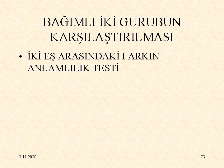 BAĞIMLI İKİ GURUBUN KARŞILAŞTIRILMASI • İKİ EŞ ARASINDAKİ FARKIN ANLAMLILIK TESTİ 2. 11. 2020