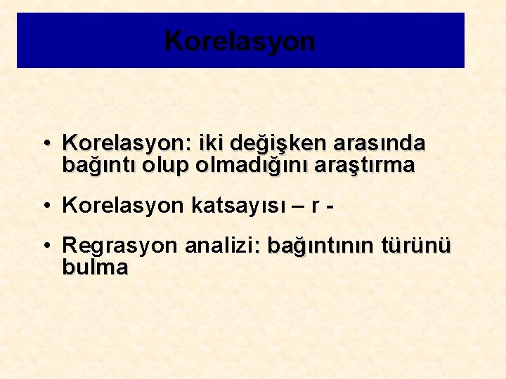 Korelasyon • Korelasyon: iki değişken arasında bağıntı olup olmadığını araştırma • Korelasyon katsayısı –