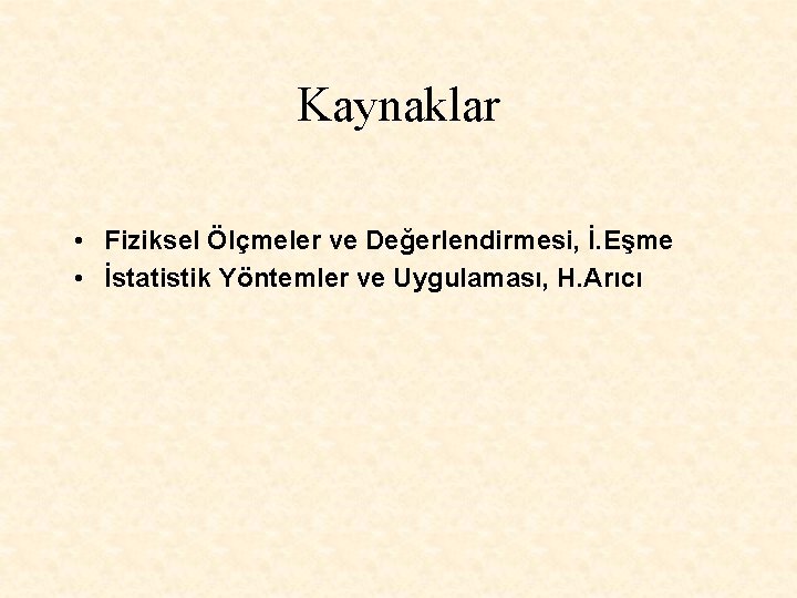 Kaynaklar • Fiziksel Ölçmeler ve Değerlendirmesi, İ. Eşme • İstatistik Yöntemler ve Uygulaması, H.