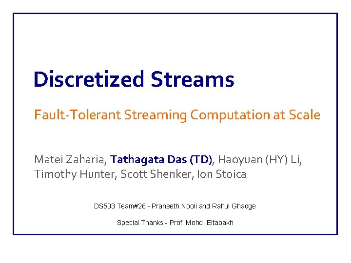 Discretized Streams Fault-Tolerant Streaming Computation at Scale Matei Zaharia, Tathagata Das (TD), Haoyuan (HY)